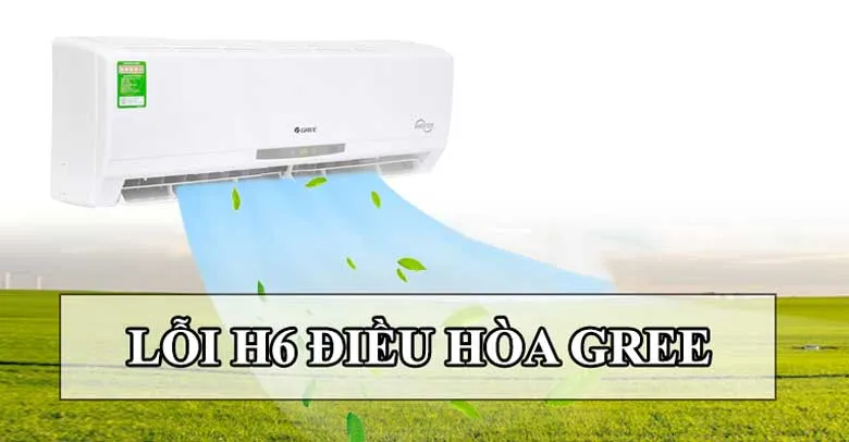 Lỗi H6 điều hòa Gree